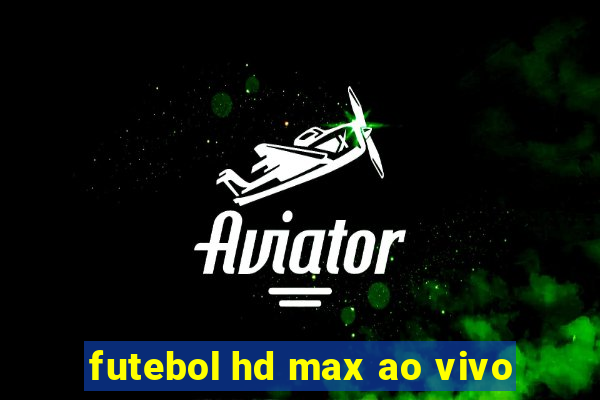 futebol hd max ao vivo